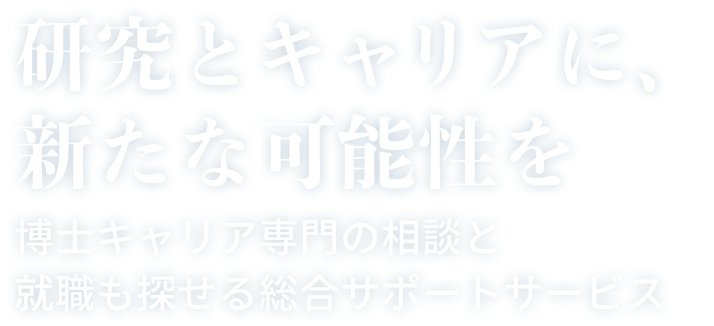 研究とキャリアに、新たな可能性を 博士キャリアの相談と就職も探せる総合